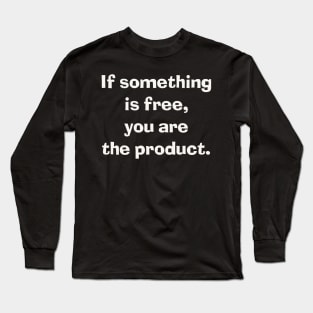 If something is free, you are the product. Long Sleeve T-Shirt